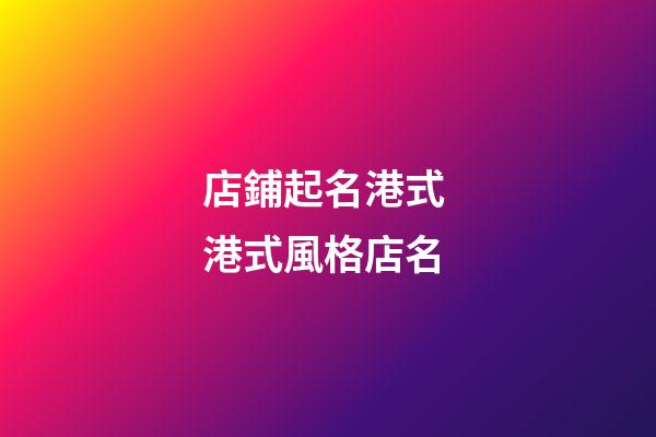 店鋪起名港式 港式風格店名-第1張-店鋪起名-玄機派